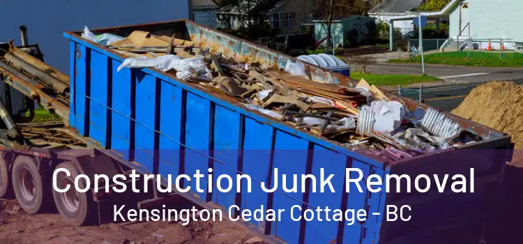  Construction Junk Removal Kensington Cedar Cottage - BC