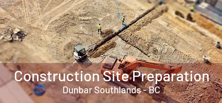  Construction Site Preparation Dunbar Southlands - BC