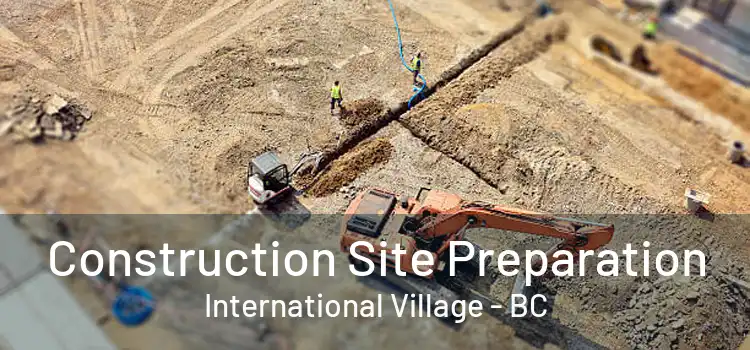  Construction Site Preparation International Village - BC
