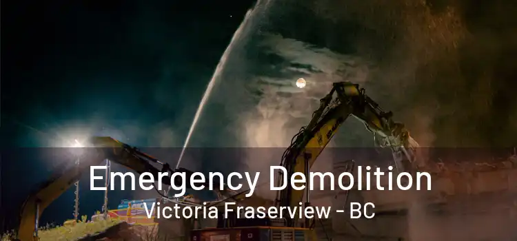  Emergency Demolition Victoria Fraserview - BC